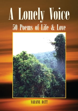 A Lonely Voice 50 Poems of Life & Love【電子書籍】[ Naraine Datt ]