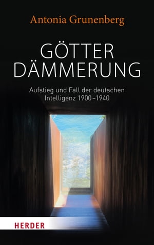 G?tterd?mmerung Aufstieg und Fall der deutschen Intelligenz 1900-1940【電子書籍】[ Antonia Grunenberg ]