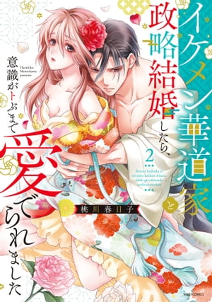 イケメン華道家と政略結婚したら 意識がトぶまで愛でられました 2 【電子限定おまけマンガ付き】【電子書籍】 桃川春日子