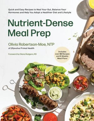 Nutrient-Dense Meal Prep Quick and Easy Recipes to Heal Your Gut, Balance Your Hormones and Help You Adopt a Healthier Diet and Lifestyle