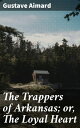 ŷKoboŻҽҥȥ㤨The Trappers of Arkansas; or, The Loyal HeartŻҽҡ[ Gustave Aimard ]פβǤʤ300ߤˤʤޤ