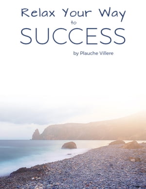 楽天楽天Kobo電子書籍ストアRelax Your Way to Success【電子書籍】[ Plauche Villere ]