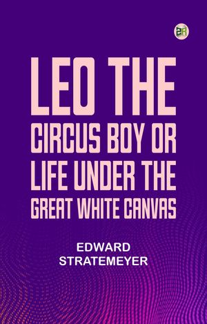 ŷKoboŻҽҥȥ㤨Leo the Circus Boy; or, Life under the great white canvasŻҽҡ[ Edward Stratemeyer ]פβǤʤ158ߤˤʤޤ