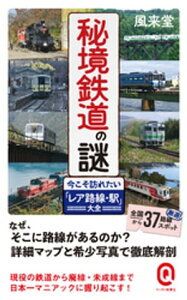 秘境鉄道の謎　今こそ訪れたい「レア路線・駅」大全【電子限定カラー版】【電子書籍】[ 風来堂 ]