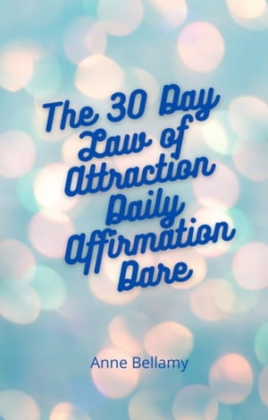 The 30 Day Law of Attraction Daily Affirmation Dare【電子書籍】[ Anne Bellamy ]