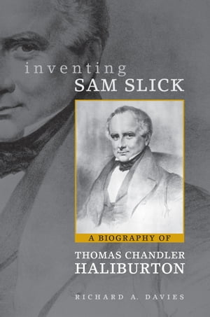 Inventing Sam Slick A Biography of Thomas Chandler Haliburton