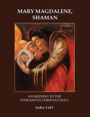 ST MAGDALENE Mary Magdalene, Shaman Awakening to the Indigenous Christian Soul【電子書籍