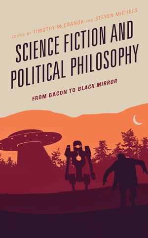 Science Fiction and Political Philosophy From Bacon to Black MirrorŻ...