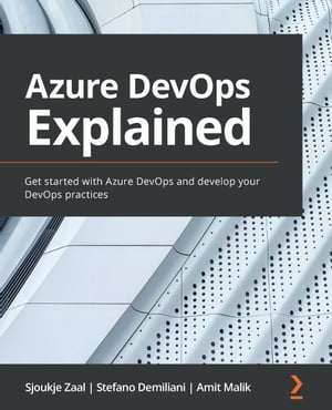 Azure DevOps Explained Get started with Azure DevOps and develop your DevOps practices【電子書籍】[ Sjoukje Zaal ]