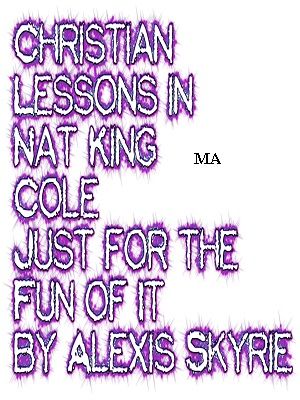 Christian Lessons in Nat King Cole Just for the Fun of It【電子書籍】[ Alexis Skyrie ]