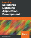 Learning Salesforce Lightning Application Development Build and test Lightning Components for Salesforce Lightning Experience using Salesforce DX【電子書籍】 Mohith Shrivastava