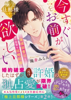 【極上旦那様シリーズ】今すぐお前が欲しい〜俺様御曹司と甘く危険な政略結婚〜