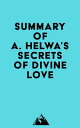 Summary of A. Helwa 039 s Secrets of Divine Love【電子書籍】 Everest Media