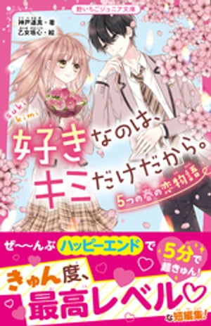 好きなのは、キミだけだから。　５つの春の恋物語