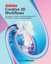 Adobe Creative 3D Workflows A Designer 039 s Guide to Adobe Substance 3D and Adobe Creative Cloud Integration【電子書籍】 Joseph Labrecque