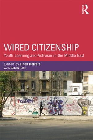 Wired Citizenship Youth Learning and Activism in the Middle East【電子書籍】