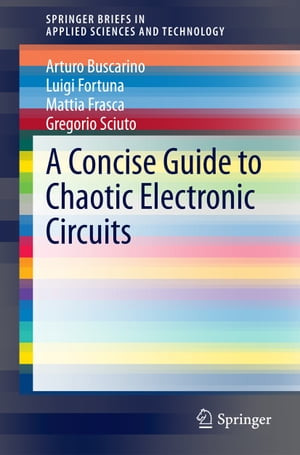 A Concise Guide to Chaotic Electronic Circuits【電子書籍】 Arturo Buscarino