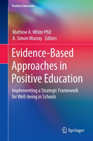 Evidence-Based Approaches in Positive Education Implementing a Strategic Framework for Well-being in Schools【電子書籍】