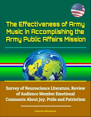 The Effectiveness of Army Music in Accomplishing the Army Public Affairs Mission: Survey of Neuroscience Literature, Review of Audience Member Emotional Comments About Joy, Pride and Patriotism