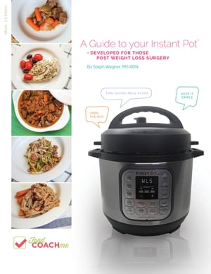 A Guide to Your Instant Pot Developed for those Post Weight Loss Surgery【電子書籍】 Stephanie Wagner MS RDN