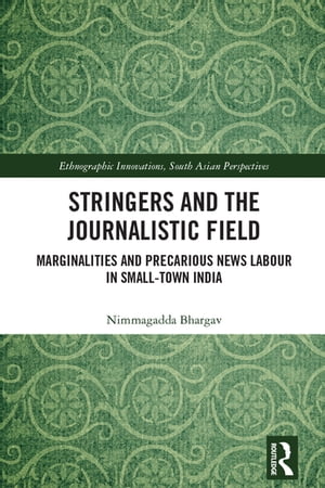 Stringers and the Journalistic Field Marginalities and Precarious News Labour in Small-Town India