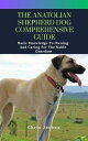 THE ANATOLIAN SHEPHERD DOG COMPREHENSIVE GUIDE Basic Knowledge To Owning And Car...