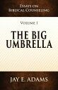 The Big Umbrella Essays on Biblical Counseling, Volume 1【電子書籍】 Jay E Adams