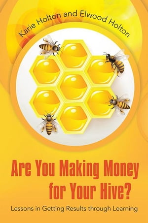 Are You Making Money for Your Hive? Lessons in Getting Results Through LearningŻҽҡ[ Karie Holton ]