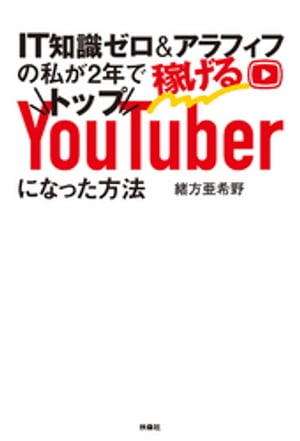 IT知識ゼロ＆アラフィフの私が2年で稼げるトップYouTuberになった方法【電子書籍】[ 緒方亜希野 ]