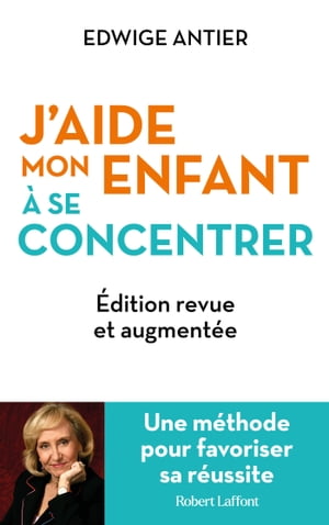 J'aide mon enfant ? se concentrer - Une m?thode pour favoriser sa r?ussite