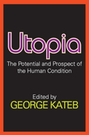 Utopia The Potential and Prospect of the Human Condition【電子書籍】[ George Kateb ]