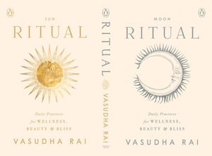 Ritual Daily Practices for Wellness, Beauty & Bliss【電子書籍】[ Vasudha Rai ]