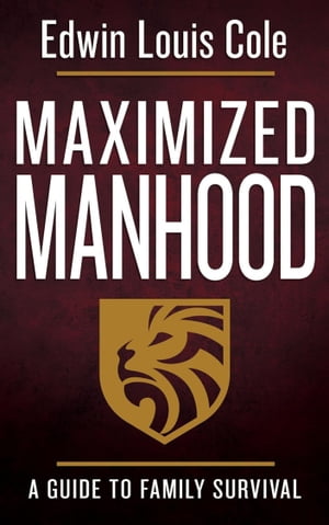 Maximized Manhood: A Guide to Family SurvivalŻҽҡ[ Edwin Louis Cole ]