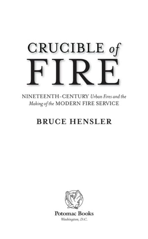 Crucible of Fire: Nineteenth-Century Urban Fires and the Making of the Modern Fire Service