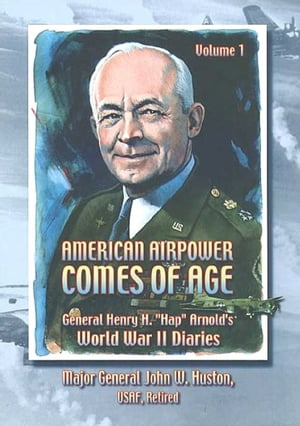 American Airpower Comes Of AgeーGeneral Henry H. “Hap” Arnold’s World War II Diaries Vol. I [Illustrated Edition]