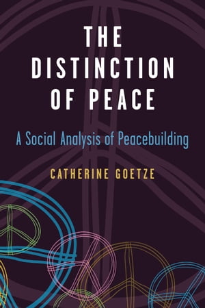 The Distinction of Peace A Social Analysis of Peacebuilding