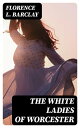 The White Ladies of Worcester A Romance of the Twelfth Century【電子書籍】[ Florence L...