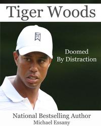 Tiger Woods: Doomed by Distraction【電子書籍】[ Michael Essany ]