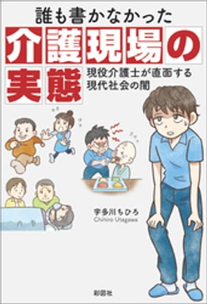 誰も書かなかった介護現場の実態　現役介護士が直面する現代社会の闇