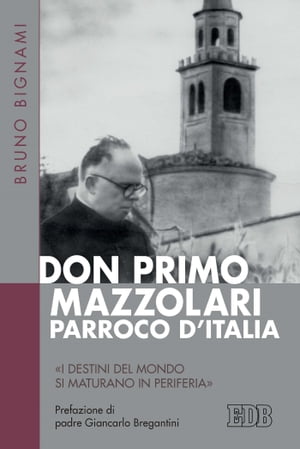 Don Primo Mazzolari, parroco d'Italia ≪I destini del mondo si maturano in periferia≫. Prefazione di padre Giancarlo Bregantini【電子書籍】[ Bruno Bignami ]