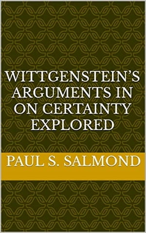 Wittgenstein’s Arguments in On Certainty Explored