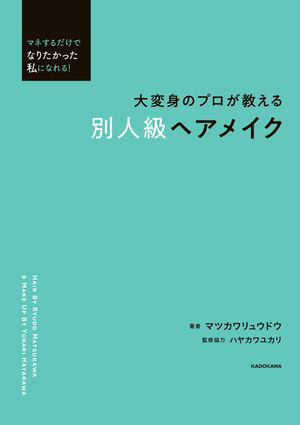マネするだけでなりたかった私になれる！　大変身のプロが教える　別人級ヘアメイク【電子書籍】[ マツ..