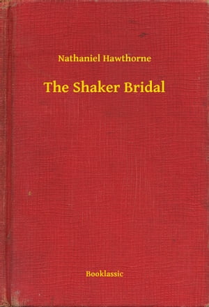 The Shaker Bridal【電子書籍】[ Nathaniel Hawthorne ]