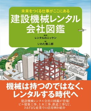 建設機械レンタル会社図鑑 未来をつくる仕事がここにある【電子書籍】[ いわた慎二郎 ]