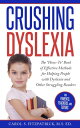 Crushing Dyslexia The "How-To" Book of Effective Methods for Helping People With Dyslexia