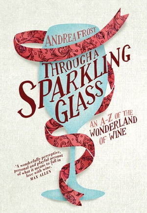 Through a Sparkling Glass An A-Z of the Wonderland of Wine【電子書籍】[ Andrea Frost ]