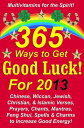 ŷKoboŻҽҥȥ㤨365 Ways to Get Good Luck! For 2013 Chinese, Wiccan, Jewish, Christian, & Islamic Verses, Prayers, Chants, Mantras, Feng Shui, Spells & Charms to increase Good Energy!Żҽҡ[ Michael Junem ]פβǤʤ80ߤˤʤޤ