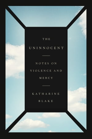 楽天楽天Kobo電子書籍ストアThe Uninnocent Notes on Violence and Mercy【電子書籍】[ Katharine Blake ]