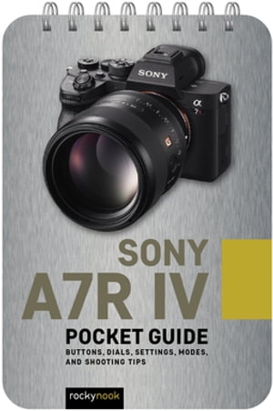 Sony a7R IV: Pocket Guide Buttons, Dials, Settings, Modes, and Shooting Tips【電子書籍】[ Rocky Nook ]