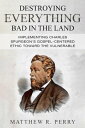 Destroying Everything Bad in the Land Implementing Charles Spurgeon 039 s Gospel-Centered Ethic Toward The Vulnerable in Society【電子書籍】 Matthew R. Perry